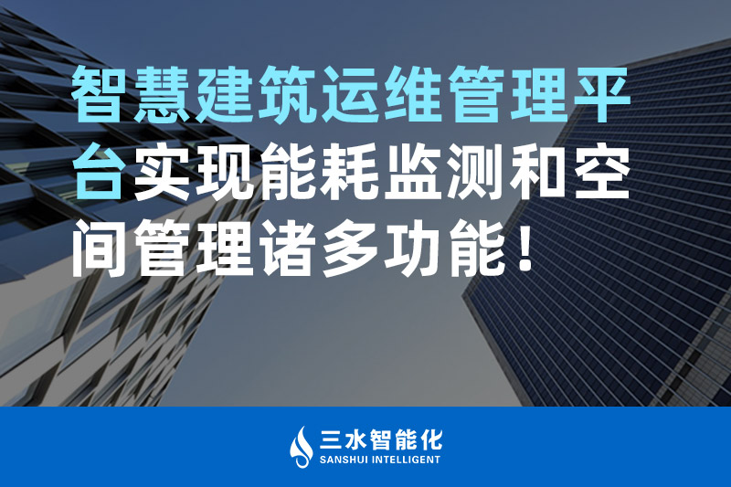三水智能化智慧建筑運(yùn)維管理平臺實(shí)現(xiàn)能耗監(jiān)測和空間管理諸多功能！