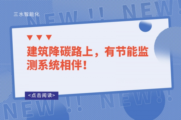 建筑降碳路上，有節(jié)能監(jiān)測(cè)系統(tǒng)相伴！