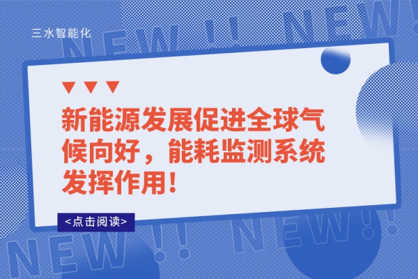 新能源發(fā)展促進全球氣候向好，能耗監(jiān)測系統(tǒng)發(fā)揮作用!