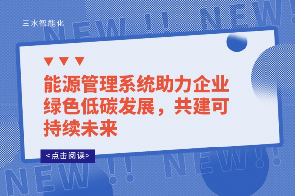 能源管理系統(tǒng)助力企業(yè)綠色低碳發(fā)展，共建可持續(xù)未來(lái)